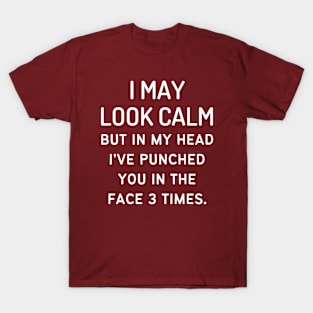 i may look calm but in my head i've punched you in the face 3 times T-Shirt